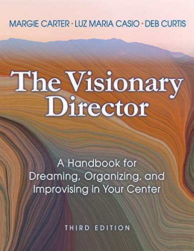 The Visionary Director, Third Edition (A Handbook for Dreaming, Organizing, and Improvising in Your Center) by Margie Carter, Luz Maria Casio, Deb Curtis, 9781605547282