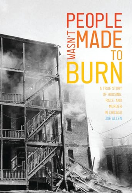 People Wasn't Made to Burn (A True Story of Housing, Race, and Murder in Chicago) by Joe Allen, 9781642593754
