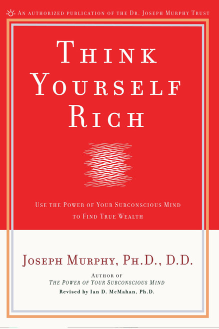 Think Yourself Rich (Use the Power of Your Subconscious Mind to Find True Wealth) by Joseph Murphy, Ian McMahan Ph.D., 9780735202238