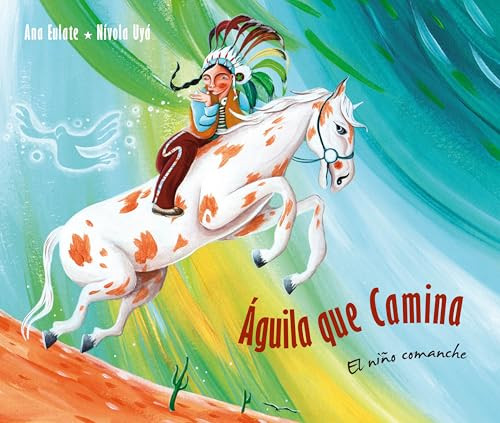 Águila que camina - el niño comanche (Walking Eagle - The Little Comanche Boy) (Spanish Edition) by Ana Eulate, Nívola Uyá, 9788415784326