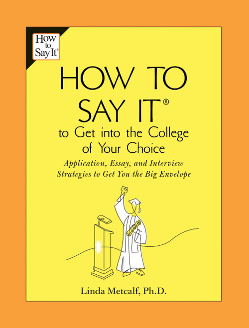 How to Say It to Get Into the College of Your Choice (Application, Essay, and Interview Strategies to Get You theBig Envelope) by Linda Metcalf, 9780735204201