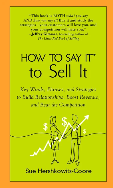 How to Say It to Sell It (Key Words, Phrases, and Strategies to Build Relationships, Boost Revenue, andBeat the Competition) by Sue Hershkowitz-Coore, 9780735204263