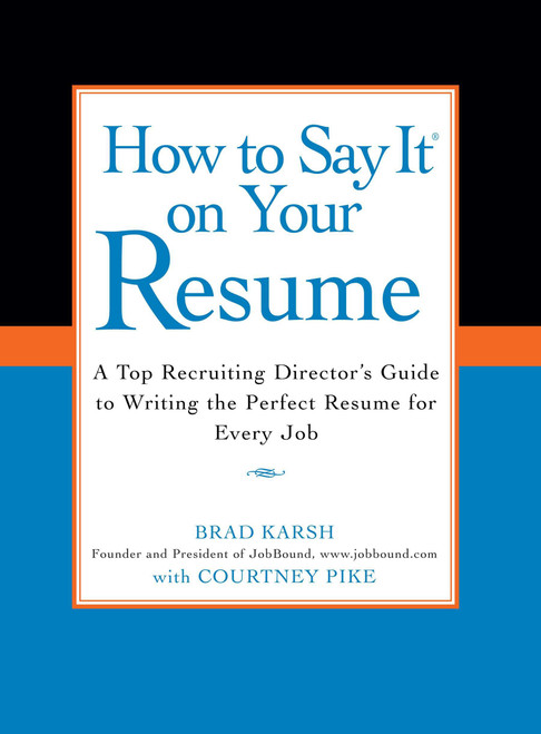 How to Say It on Your Resume (A Top Recruiting Director's Guide to Writing the Perfect Resume for Every Job) by Brad Karsh, Courtney Pike, 9780735204348