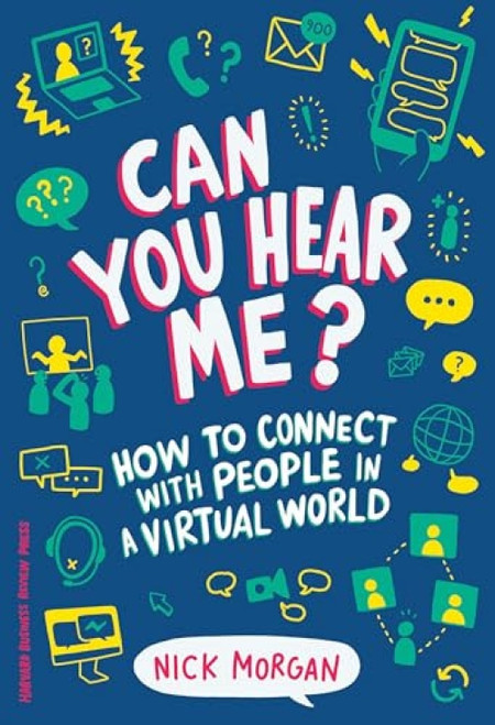 Can You Hear Me? (How to Connect with People in a Virtual World) by Nick Morgan, 9781633694446