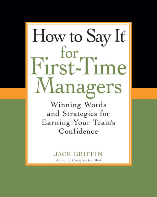 How To Say It for First-Time Managers (Winning Words and Strategies for Earning Your Team's Confidence) by Jack Griffin, 9780735204478