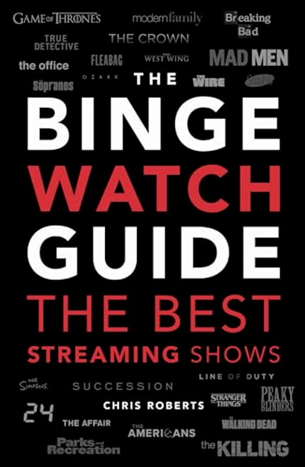 The Ultimate Bingewatching Guide (The best television and streaming shows reviewed) by Chris Roberts, 9781787395367