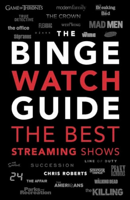 The Ultimate Bingewatching Guide (The best television and streaming shows reviewed) by Chris Roberts, 9781787395367