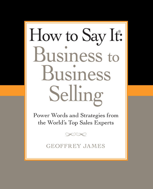 How to Say It: Business to Business Selling by Geoffrey James, 9780735204584