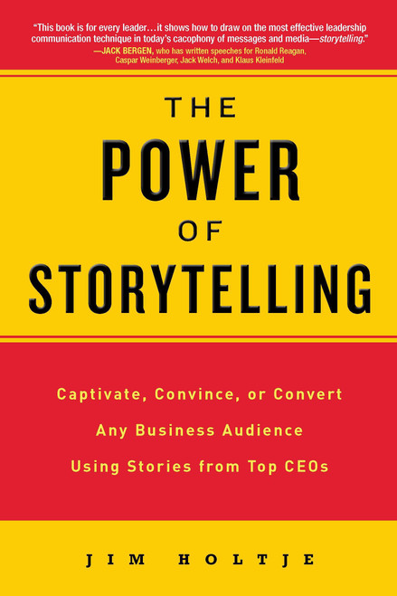 The Power of Storytelling (Captivate, Convince, or Convert Any Business Audience UsingStories from Top CEOs) by Jim Holtje, 9780735204607