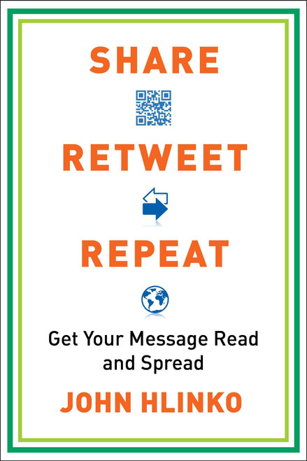 Share, Retweet, Repeat (Get Your Message Read and Spread) by John Hlinko, 9780735204614