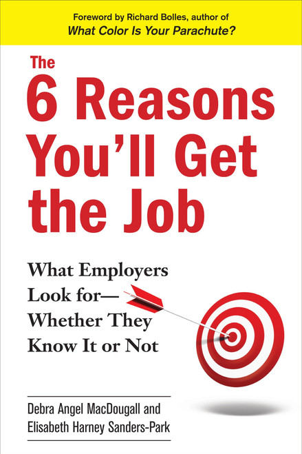 The 6 Reasons You'll Get the Job (What Employers Look for--Whether They Know It or Not) by Debra Angel MacDougall, Elisabeth Harney Sanders-Park, 9780735204768
