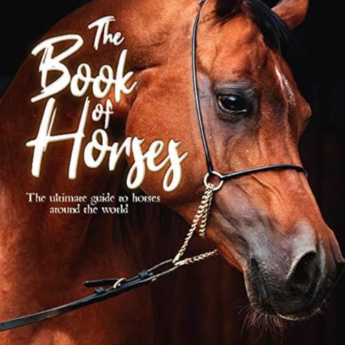 The Book of Horses (The Ultimate Guide to Horses Around the World) by Mortimer Children's Books, 9781839350719