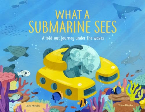 What a Submarine Sees (A fold-out journey under the waves) by Laura Knowles, Vivian Mineker, 9781913519216