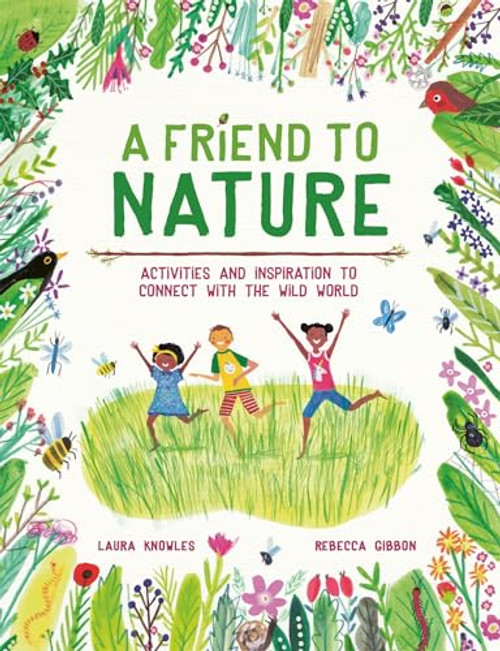 A Friend to Nature (Activities and Inspiration to Connect With the Wild World) by Laura Knowles, Rebecca Gibbon, 9781913519209