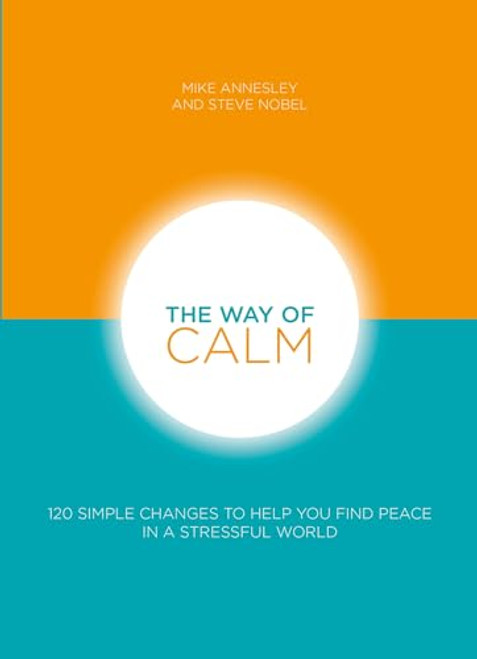 The Way of Calm (120 Simple Changes to Help You Find Peace in a Stressful World) by Mike Annesley, Steve Nobel, 9781859060698