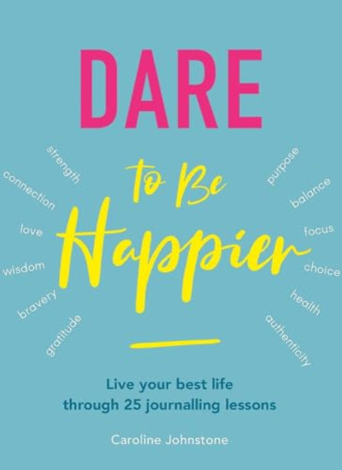 Dare to Be Happier (Live Your Best Life Through 25 Journalling Lessons) by Caroline Johnstone, 9781859064481