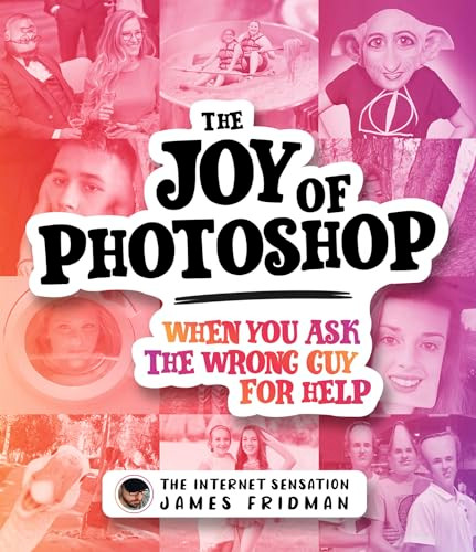 The Joy of Photoshop (When You Ask The Wrong Guy For Help) by James Fridman, 9781787398986