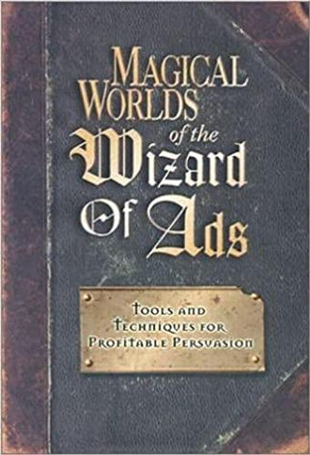 Magical Worlds of The Wizard of Ads (Tools and Techniques for Profitable Persuasion) - 9781885167538 by Roy H. Williams, 9781885167538