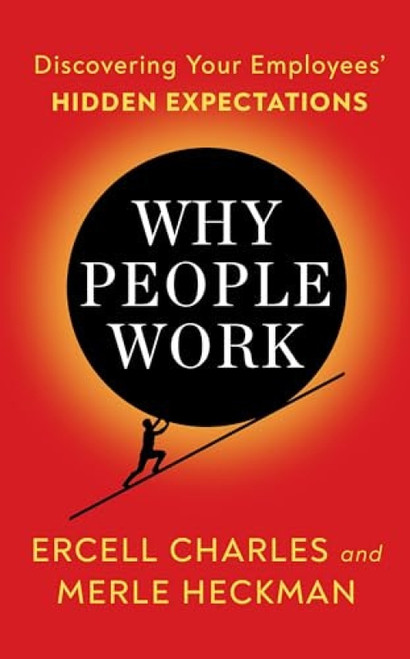 Why People Work (Discovering Your Employees' HIDDEN EXPECTATIONS) by Ercell Charles, Merle Heckman, 9781722506704