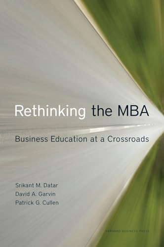 Rethinking the MBA (Business Education at a Crossroads) by Srikant Datar, David A. Garvin, Patrick G. Cullen, 9781422131640