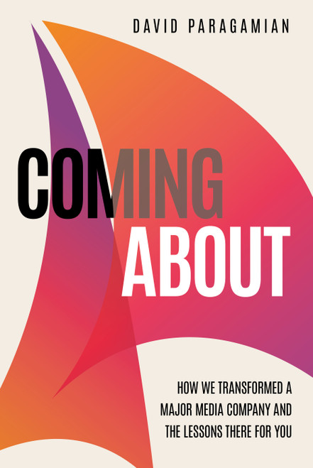Coming About (How We Transformed a Major Media Company and the Lessons There for You) by David Paragamian, 9781642256819