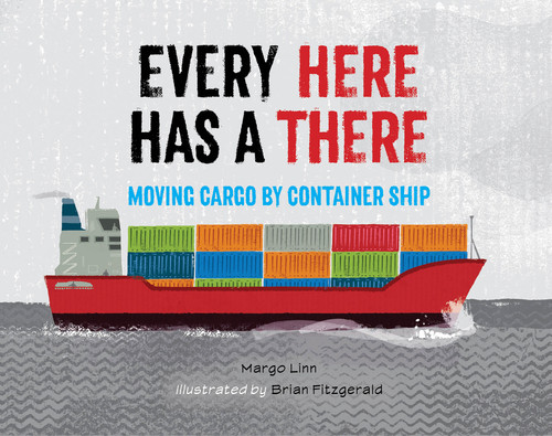 Every Here Has a There (Moving Cargo by Container Ship) by Margo Linn, Brian Fitzgerald, 9781623544843