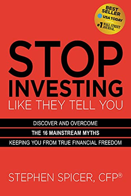 Stop Investing Like They Tell You (Expanded Edition) (Discover and Overcome the 16 Mainstream Myths Keeping You from True Financial Freedom) by Stephen Spicer, CFP®, 9781631956317