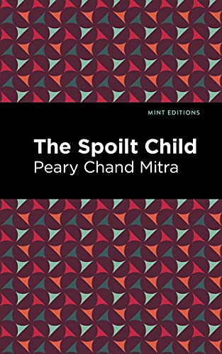 The Spoilt Child - 9781513215488 by Peary Chand Mitra, Mint Editions, 9781513215488