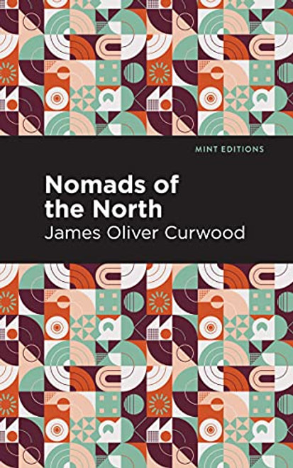Nomads of the North (A Story of Romance and Adventure Under the Open Stars) - 9781513280707 by James Oliver Curwood, Mint Editions, 9781513280707