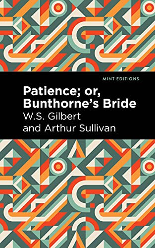 Patience; Or, Bunthorne's Bride by Arthur Sullivan, W. S. Gilbert, Mint Editions, 9781513281438