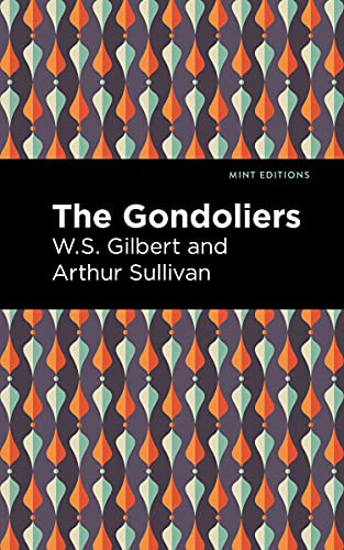 The Gondoliers by Arthur Sullivan, W. S. Gilbert, Mint Editions, 9781513281476