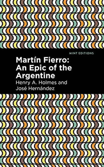 Martín Fierro (An Epic of the Argentine) by José Hernández, Henry A. Holmes, Mint Editions, 9781513282541