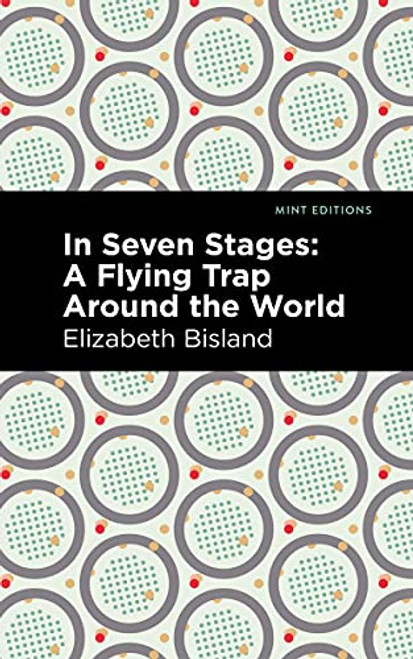 In Seven Stages (A Flying Trap Around the World) by Elizabeth Bisland, Mint Editions, 9781513292236