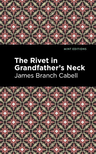 The Rivet in Grandfather's Neck (A Comedy of Limitations) by James Branch Cabell, Mint Editions, 9781513295763