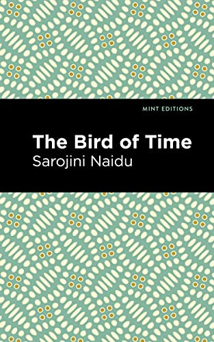 The Bird of Time (Songs of Life, Death & the Spring) by Sarojini Naidu, Mint Editions, 9781513299419