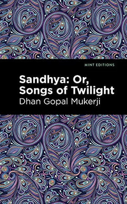 Sandhya: Or, Songs of Twilight by Dhan Gopal Mukerji, Mint Editions, 9781513299952