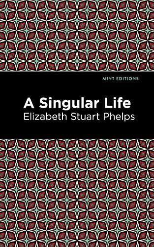 A Singular Life - 9781513279930 by Elizabeth Stuary Phelps, Mint Editions, 9781513279930