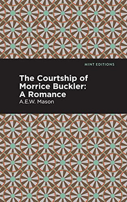 The Courtship of Morrice Buckler (A Romance) - 9781513281285 by A .E. W. Mason, Mint Editions, 9781513281285