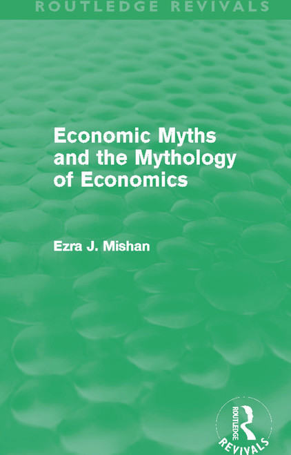 Economic Myths and the Mythology of Economics (Routledge Revivals) by E. Mishan, 9780415688758