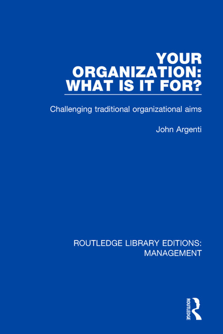 Your Organization: What Is It For? (Challenging Traditional Organizational Aims) by John Argenti, 9780815366812