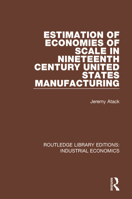 Estimation of Economies of Scale in Nineteenth Century United States Manufacturing by Jeremy Atack, 9781138567191