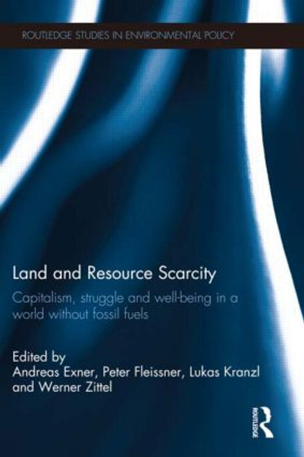 Land and Resource Scarcity (Capitalism, Struggle and Well-being in a World without Fossil Fuels) by Andreas Exner, Peter Fleissner, Lukas Kranzl, Werner Zittel, 9781138900950