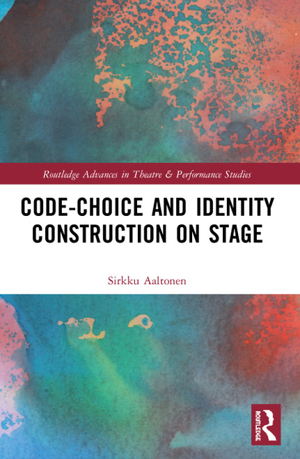 Code-Choice and Identity Construction on Stage by Sirkku Aaltonen, 9780367501402