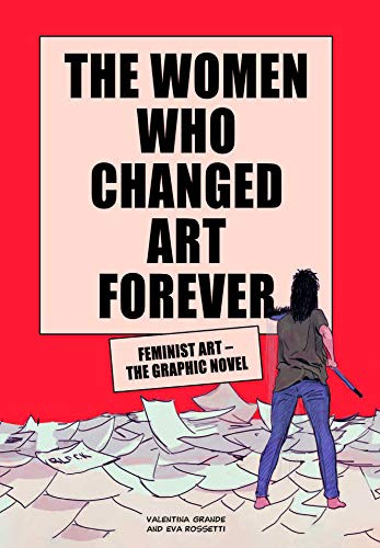 The Women Who Changed Art Forever (Feminist Art - The Graphic Novel) by Valentina Grande, Eva Rossetti, 9781913947002