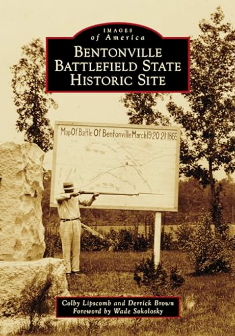 Bentonville Battlefield State Historic Site by Colby Lipscomb, Derrick Brown, Wade Sokolosky, 9781467160766