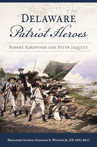 Delaware Patriot Heroes (Robert Kirkwood and Peter Jaquett) by Kennard R. Wiggins Jr., 9781467156868