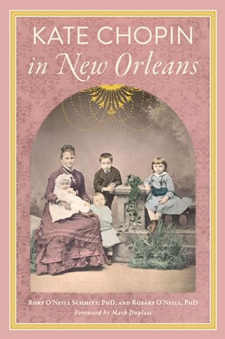 Kate Chopin in New Orleans by Rosary O'Neill, PhD, Rory O'Neill Schmitt, PhD, Mark Duplass, 9781467157063