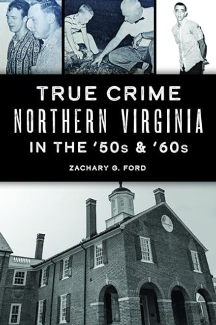 True Crime Northern Virginia in the '50s & '60s by Zachary G. Ford, 9781467156660