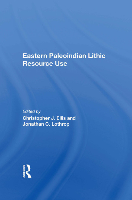 Eastern Paleoindian Lithic Resource Use by Christopher Ellis, 9780367169756