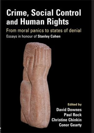Crime, Social Control and Human Rights (From Moral Panics to States of Denial, Essays in Honour of Stanley Cohen) by David Downes, Paul Rock, Christine Chinkin, Conor Gearty, 9781843924043